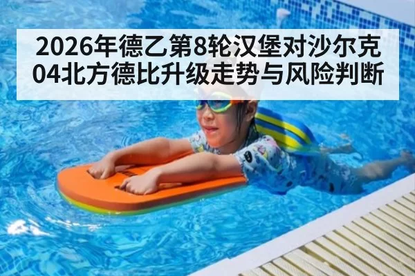 2026年德乙第8轮汉堡对沙尔克04北方德比升级走势与风险判断