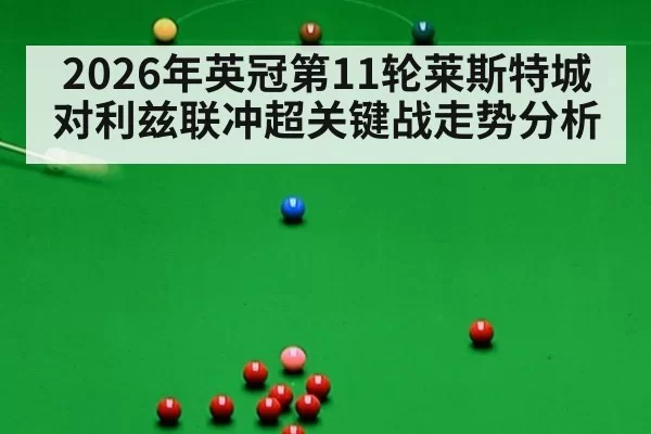 2026年英冠第11轮莱斯特城对利兹联冲超关键战走势分析